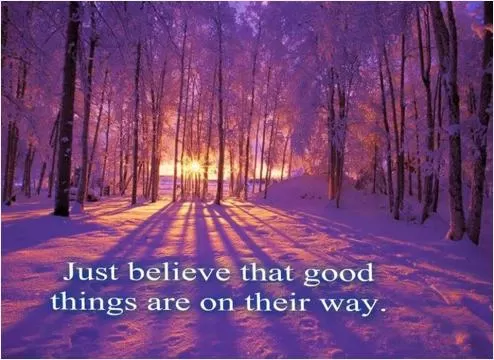 Just believe that good things are on their way Picture Quote #1