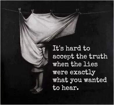It's hard to accept the truth when the lies were exactly what you wanted to hear Picture Quote #1