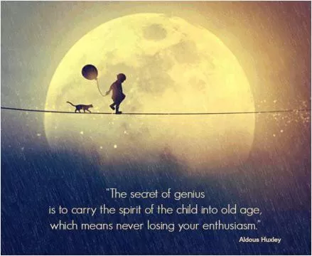The secret of genius is to carry the spirit of the child into old age, which means never losing your enthusiasm Picture Quote #1