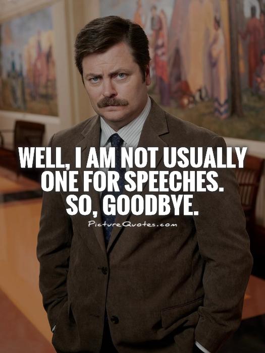 Well, I am not usually one for speeches.  So, goodbye Picture Quote #1