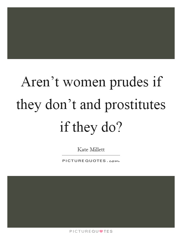 Aren't women prudes if they don't and prostitutes if they do? Picture Quote #1
