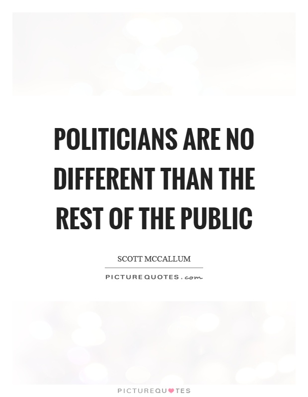 Politicians are no different than the rest of the public Picture Quote #1