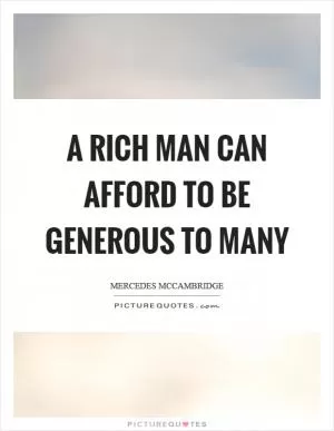 A rich man can afford to be generous to many Picture Quote #1