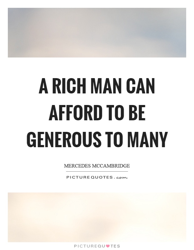 A rich man can afford to be generous to many Picture Quote #1