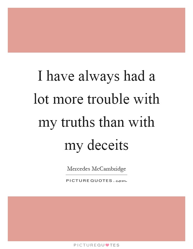 I have always had a lot more trouble with my truths than with my deceits Picture Quote #1