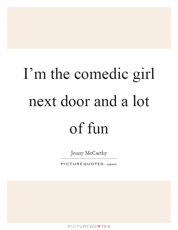 I'm the comedic girl next door and a lot of fun Picture Quote #1