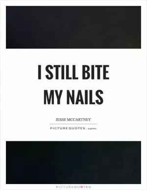 I still bite my nails Picture Quote #1