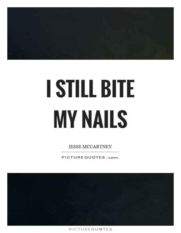 I still bite my nails Picture Quote #1