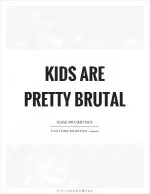 Kids are pretty brutal Picture Quote #1