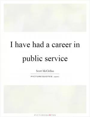 I have had a career in public service Picture Quote #1