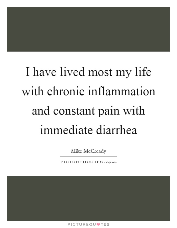 I have lived most my life with chronic inflammation and constant pain with immediate diarrhea Picture Quote #1