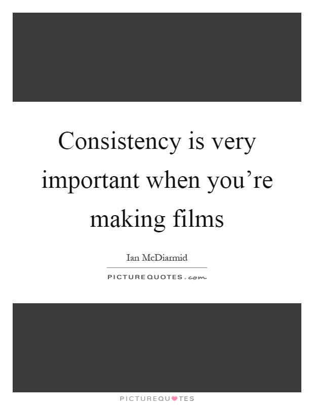 Consistency is very important when you're making films Picture Quote #1