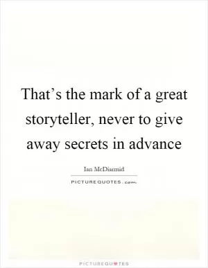 That’s the mark of a great storyteller, never to give away secrets in advance Picture Quote #1