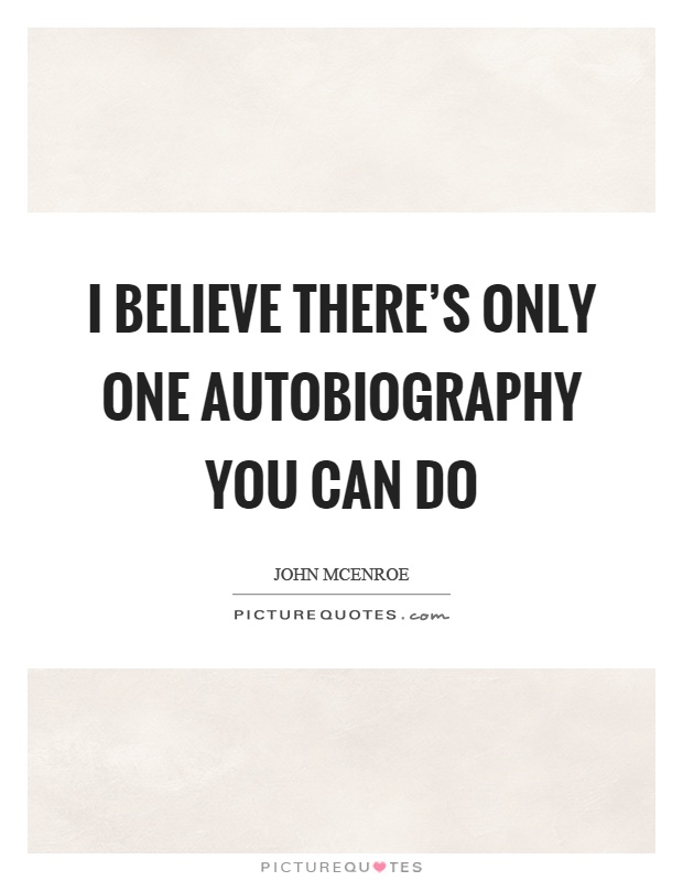 I believe there's only one autobiography you can do Picture Quote #1