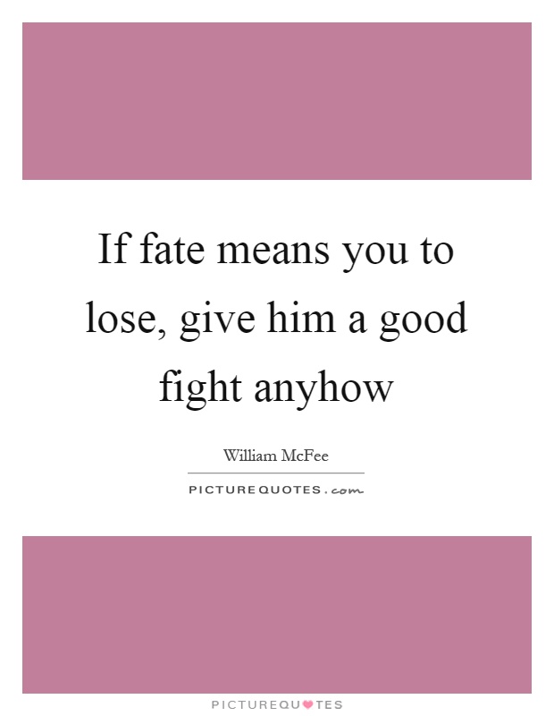 If fate means you to lose, give him a good fight anyhow Picture Quote #1