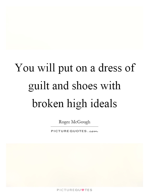 You will put on a dress of guilt and shoes with broken high ideals Picture Quote #1