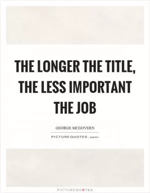 The longer the title, the less important the job Picture Quote #1