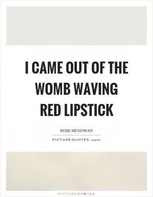 I came out of the womb waving red lipstick Picture Quote #1