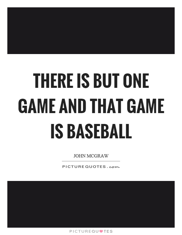 There is but one game and that game is baseball Picture Quote #1