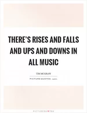 There’s rises and falls and ups and downs in all music Picture Quote #1