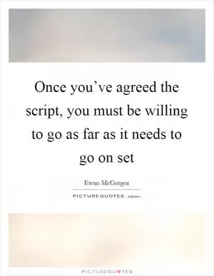 Once you’ve agreed the script, you must be willing to go as far as it needs to go on set Picture Quote #1