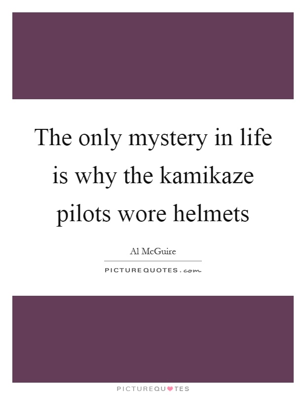 The only mystery in life is why the kamikaze pilots wore helmets Picture Quote #1