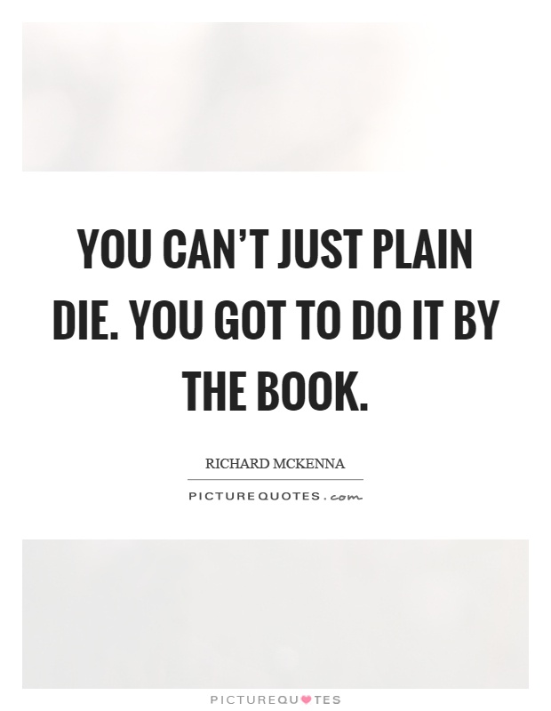 You can't just plain die. You got to do it by the book Picture Quote #1