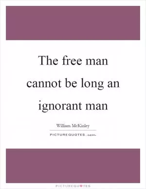 The free man cannot be long an ignorant man Picture Quote #1