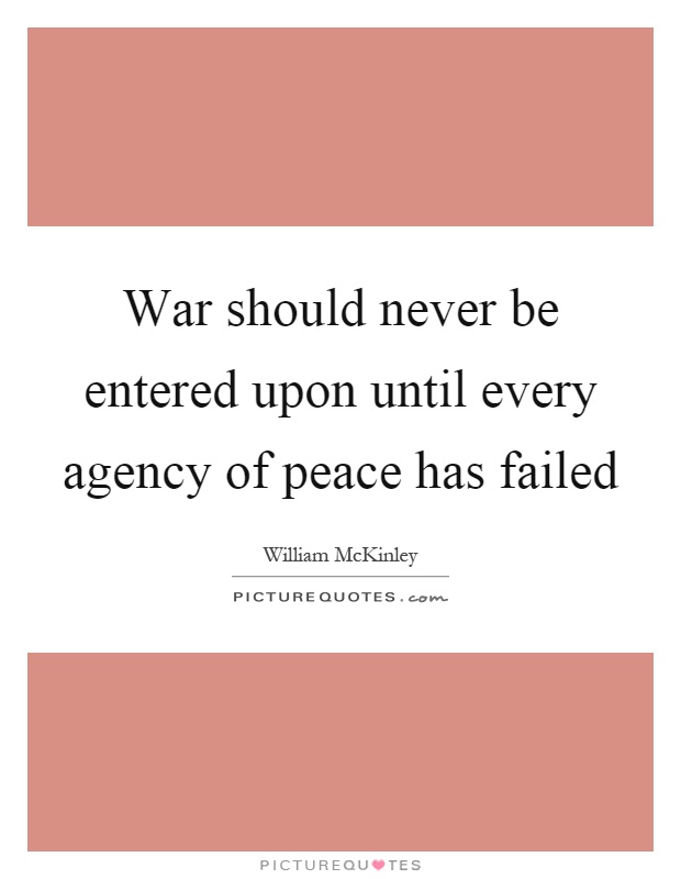 War should never be entered upon until every agency of peace has failed Picture Quote #1