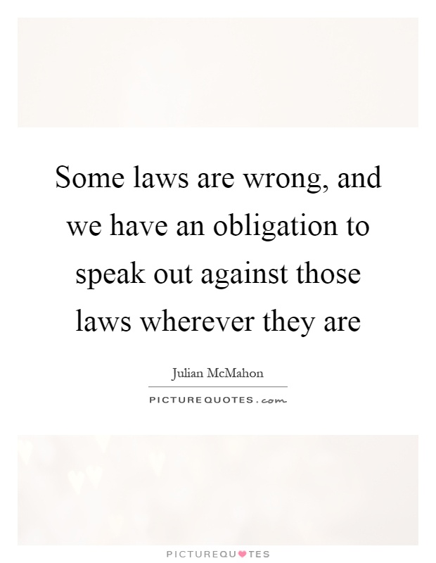 Some laws are wrong, and we have an obligation to speak out against those laws wherever they are Picture Quote #1