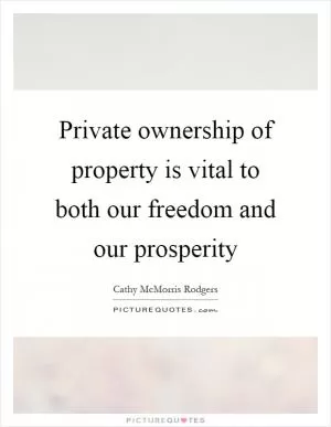 Private ownership of property is vital to both our freedom and our prosperity Picture Quote #1