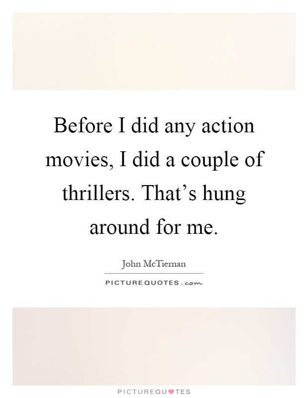 Before I did any action movies, I did a couple of thrillers. That's hung around for me Picture Quote #1