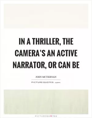 In a thriller, the camera’s an active narrator, or can be Picture Quote #1