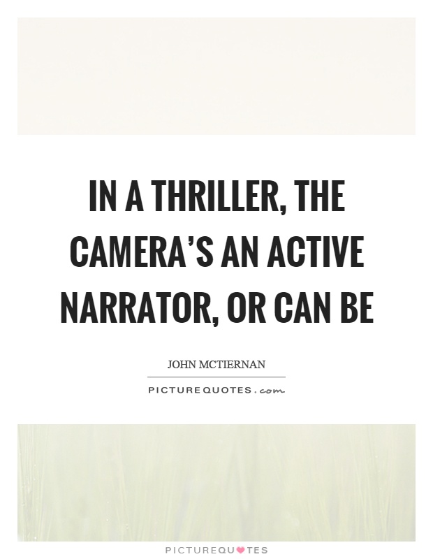In a thriller, the camera's an active narrator, or can be Picture Quote #1