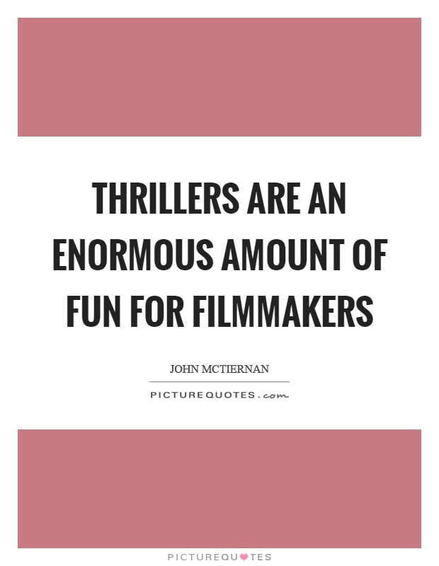 Thrillers are an enormous amount of fun for filmmakers Picture Quote #1
