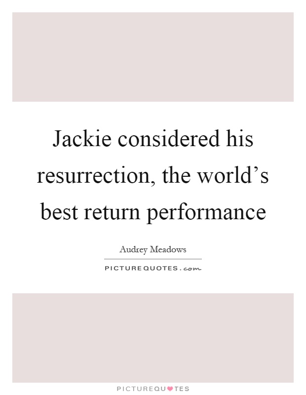 Jackie considered his resurrection, the world's best return performance Picture Quote #1
