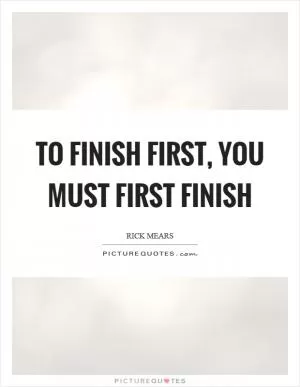 To finish first, you must first finish Picture Quote #1
