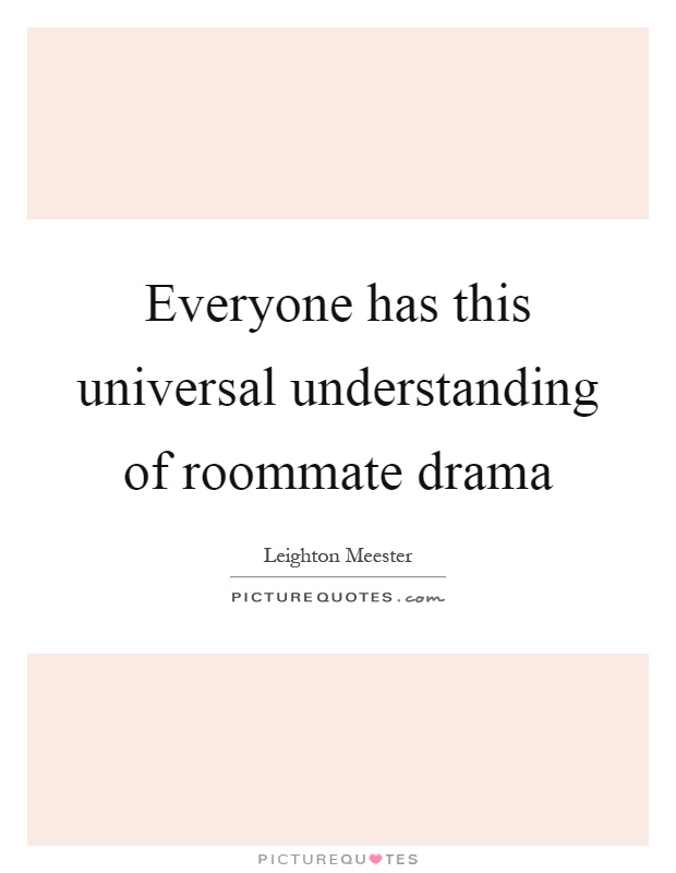 Everyone has this universal understanding of roommate drama Picture Quote #1
