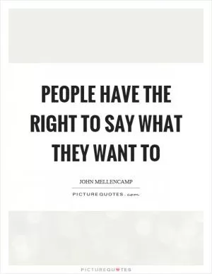 People have the right to say what they want to Picture Quote #1
