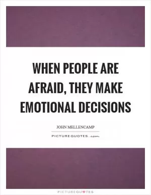 When people are afraid, they make emotional decisions Picture Quote #1