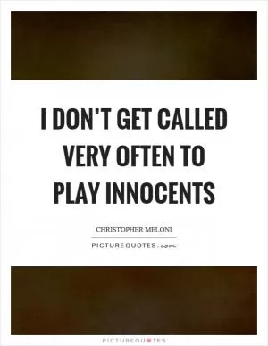 I don’t get called very often to play innocents Picture Quote #1