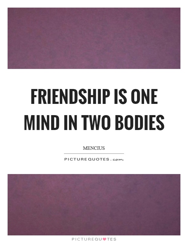 Friendship is one mind in two bodies Picture Quote #1