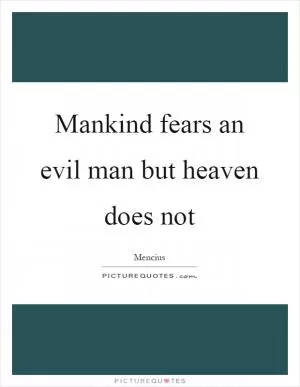 Mankind fears an evil man but heaven does not Picture Quote #1
