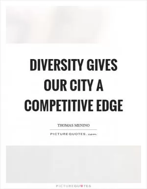 Diversity gives our city a competitive edge Picture Quote #1