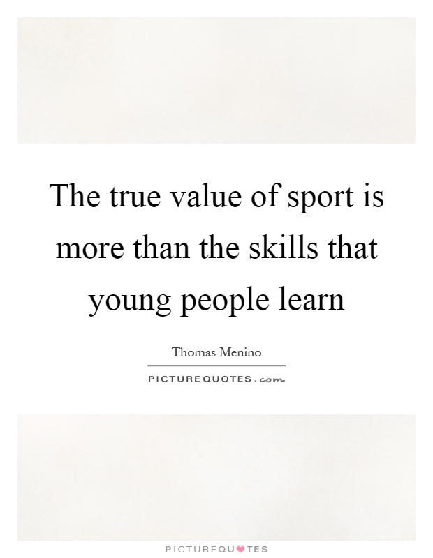 The true value of sport is more than the skills that young people learn Picture Quote #1