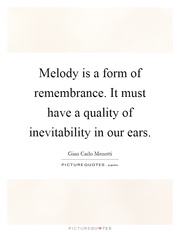 Melody is a form of remembrance. It must have a quality of inevitability in our ears Picture Quote #1