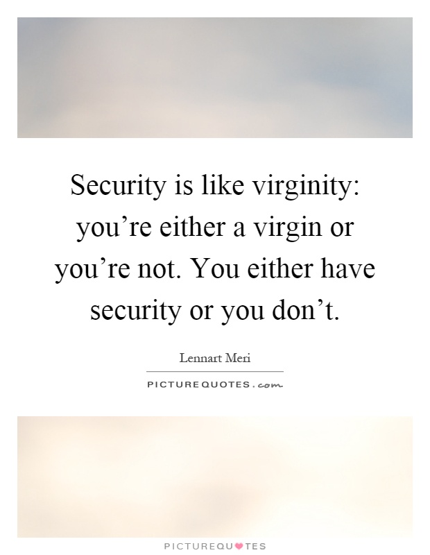 Security is like virginity: you're either a virgin or you're not. You either have security or you don't Picture Quote #1