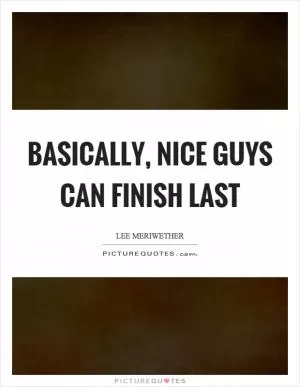 Basically, nice guys can finish last Picture Quote #1