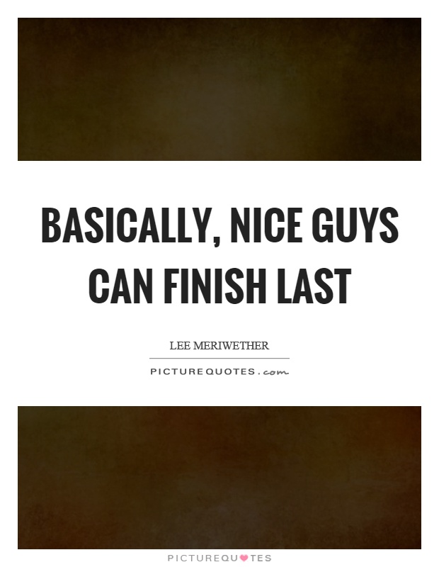 Basically, nice guys can finish last Picture Quote #1