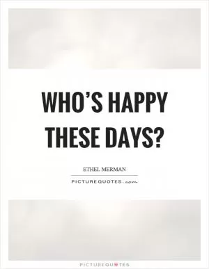 Who’s happy these days? Picture Quote #1
